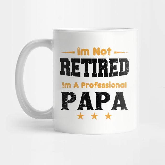 I'm Not Retired I'm A Professional Papa,fathers day by mezy